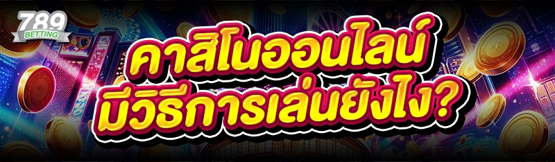คาสิโนออนไลน์ มีวิธีการเล่นยังไง?
